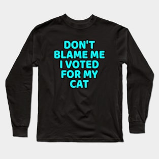 DON'T BLAME ME I VOTED FOR MY CAT Long Sleeve T-Shirt